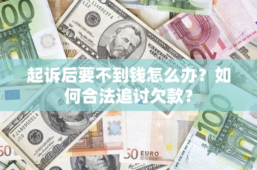 北京起诉后要不到钱怎么办？如何合法追讨欠款？