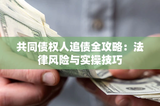 北京共同债权人追债全攻略：法律风险与实操技巧