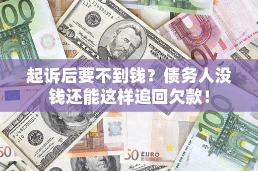 北京起诉后要不到钱？债务人没钱还能这样追回欠款！