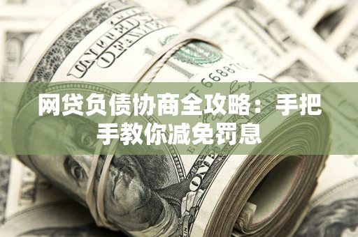 北京网贷负债协商全攻略：手把手教你减免罚息