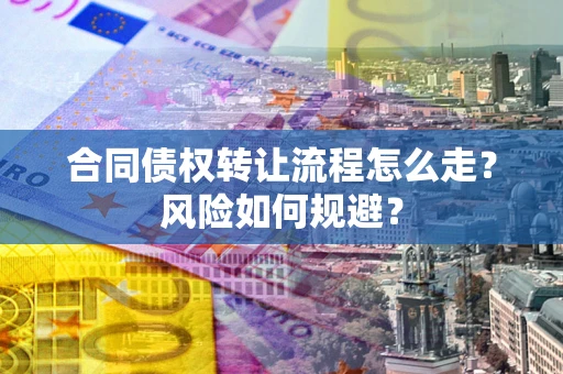 北京合同债权转让流程怎么走？风险如何规避？