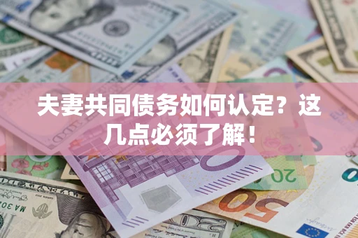 北京夫妻共同债务如何认定？这几点必须了解！