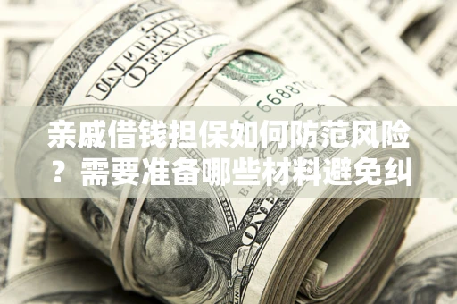 北京亲戚借钱担保如何防范风险？需要准备哪些材料避免纠纷？