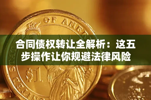 北京合同债权转让全解析：这五步操作让你规避法律风险