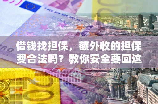 北京借钱找担保，额外收的担保费合法吗？教你安全要回这笔钱