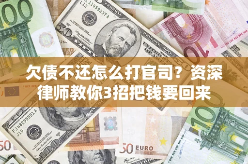 北京欠债不还怎么打官司？资深律师教你3招把钱要回来