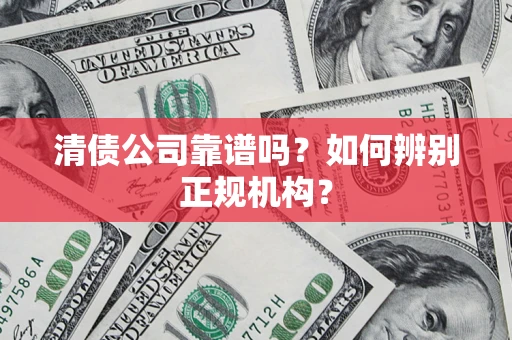 北京清债公司靠谱吗？如何辨别正规机构？