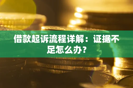 北京借款起诉流程详解：证据不足怎么办？