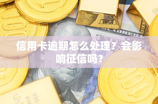 北京信用卡逾期怎么处理？会影响征信吗？