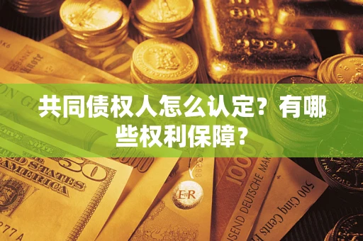 北京共同债权人怎么认定？有哪些权利保障？