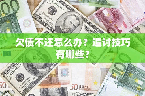北京欠债不还怎么办？追讨技巧有哪些？