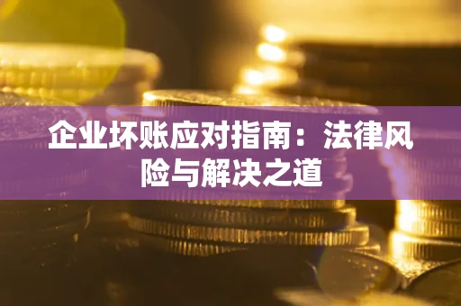 北京企业坏账应对指南：法律风险与解决之道