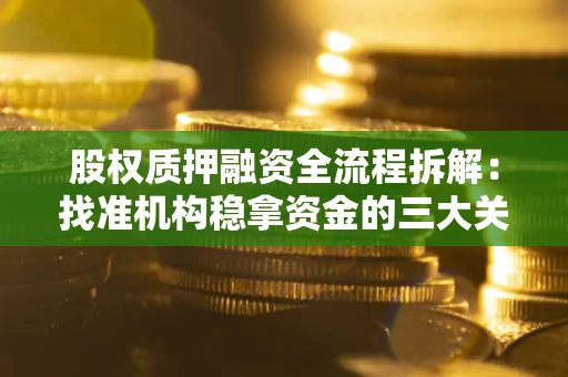 北京股权质押融资全流程拆解：找准机构稳拿资金的三大关键