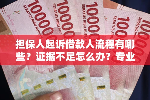 北京担保人起诉借款人流程有哪些？证据不足怎么办？专业律师解答