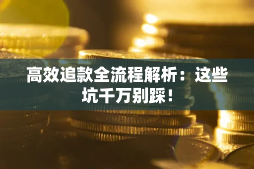 北京高效追款全流程解析：这些坑千万别踩！