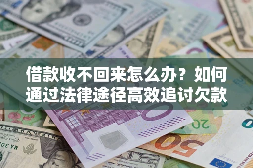 北京借款收不回来怎么办?如何通过法律途径高效追讨欠款? 北京借款收不回来怎么办?如何通过法律途径高效追讨欠款?
