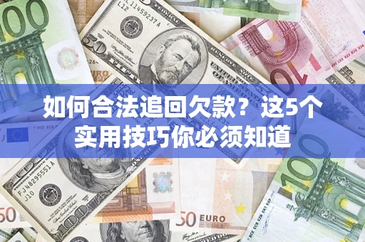 北京如何合法追回欠款？这5个实用技巧你必须知道