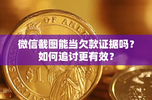 北京微信截图能当欠款证据吗？如何追讨更有效？