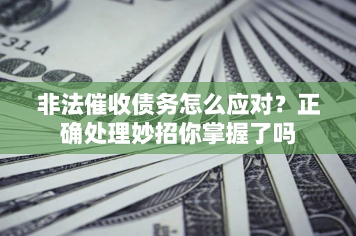 北京非法催收债务怎么应对？正确处理妙招你掌握了吗