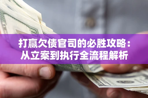 北京打赢欠债官司的必胜攻略：从立案到执行全流程解析