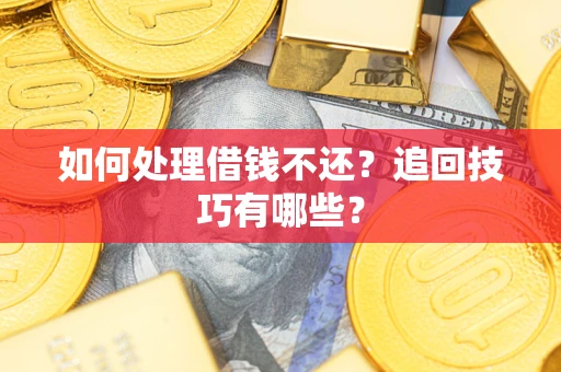 北京如何处理借钱不还？追回技巧有哪些？