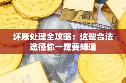 北京坏账处理全攻略：这些合法途径你一定要知道