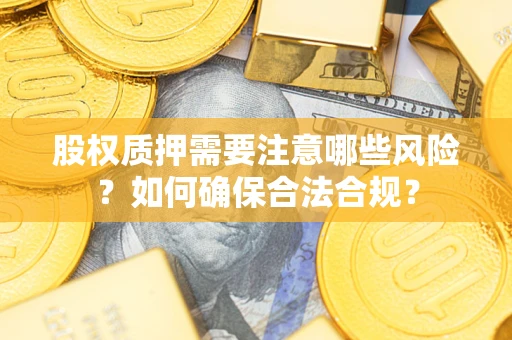 北京股权质押需要注意哪些风险？如何确保合法合规？