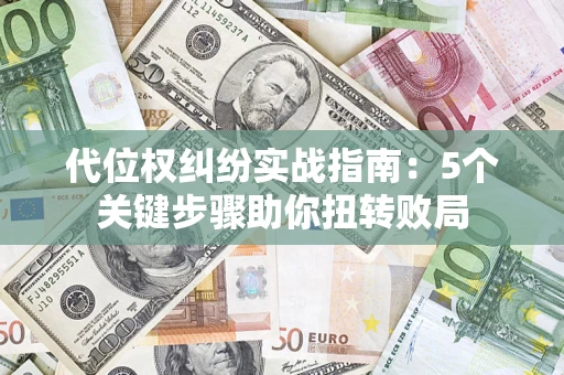 北京代位权纠纷实战指南：5个关键步骤助你扭转败局