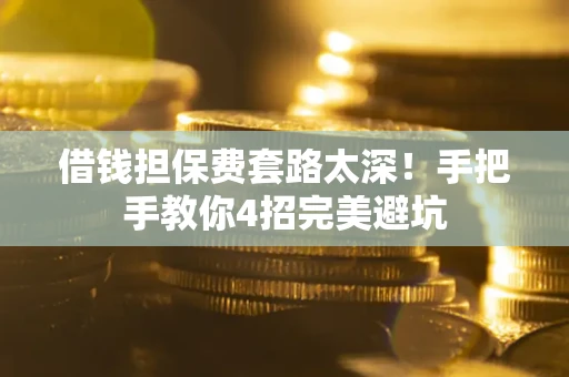 北京借钱担保费套路太深！手把手教你4招完美避坑