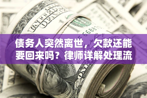 北京债务人突然离世，欠款还能要回来吗？律师详解处理流程