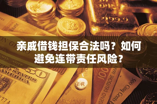 北京亲戚借钱担保合法吗？如何避免连带责任风险？