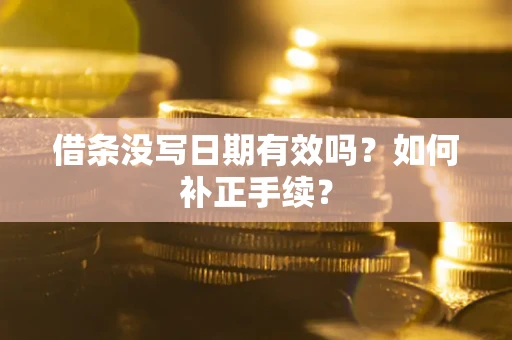 北京借条没写日期有效吗？如何补正手续？