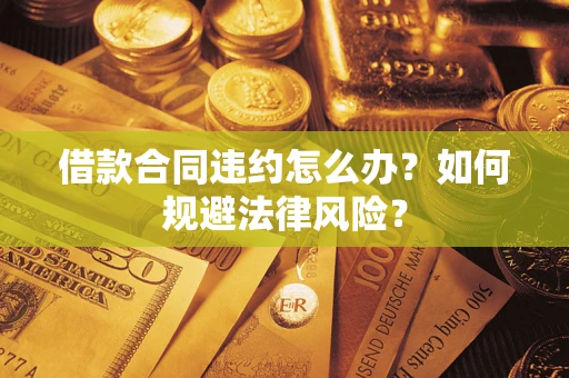 北京借款合同违约怎么办？如何规避法律风险？